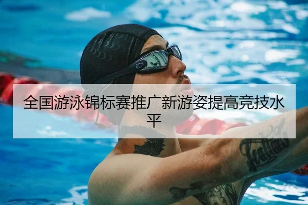全国游泳锦标赛推广新游姿提高竞技水平（AiYouXi）